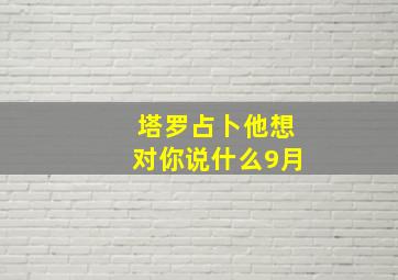 塔罗占卜他想对你说什么9月