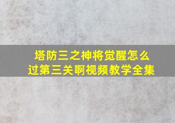 塔防三之神将觉醒怎么过第三关啊视频教学全集