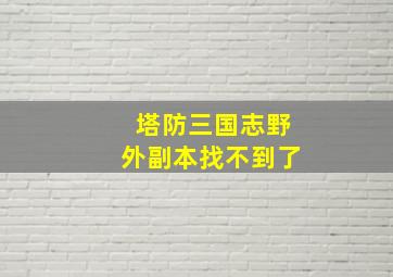 塔防三国志野外副本找不到了