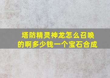 塔防精灵神龙怎么召唤的啊多少钱一个宝石合成