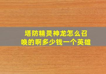 塔防精灵神龙怎么召唤的啊多少钱一个英雄