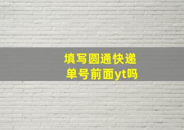 填写圆通快递单号前面yt吗