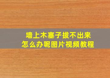 墙上木塞子拔不出来怎么办呢图片视频教程