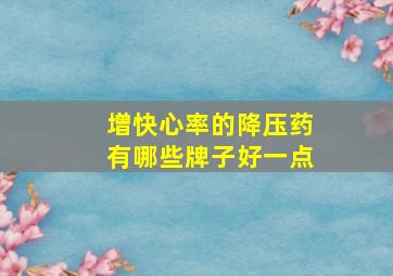 增快心率的降压药有哪些牌子好一点