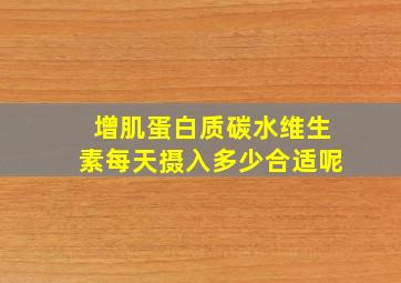 增肌蛋白质碳水维生素每天摄入多少合适呢