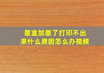 墨盒加墨了打印不出来什么原因怎么办视频