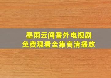 墨雨云间番外电视剧免费观看全集高清播放