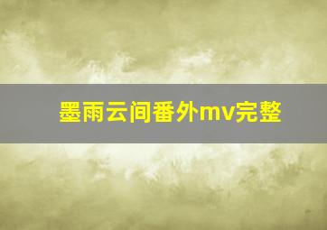 墨雨云间番外mv完整