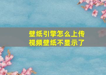 壁纸引擎怎么上传视频壁纸不显示了