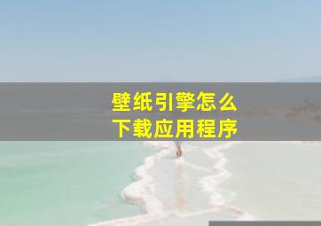 壁纸引擎怎么下载应用程序