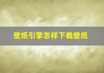 壁纸引擎怎样下载壁纸