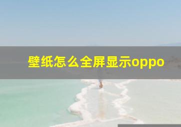 壁纸怎么全屏显示oppo