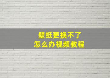 壁纸更换不了怎么办视频教程