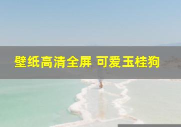 壁纸高清全屏 可爱玉桂狗