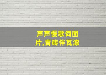 声声慢歌词图片,青砖伴瓦漆