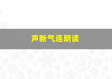 声断气连朗读