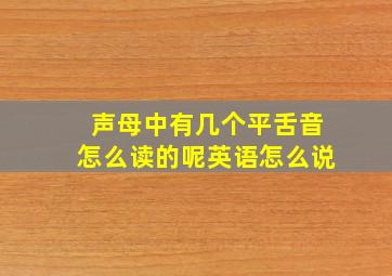 声母中有几个平舌音怎么读的呢英语怎么说