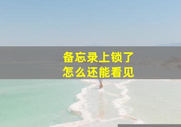 备忘录上锁了怎么还能看见