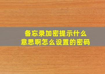 备忘录加密提示什么意思啊怎么设置的密码