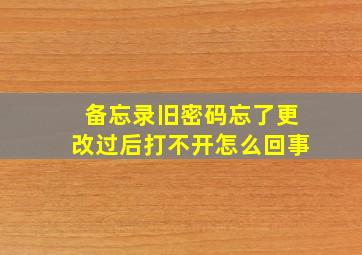 备忘录旧密码忘了更改过后打不开怎么回事