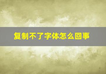 复制不了字体怎么回事