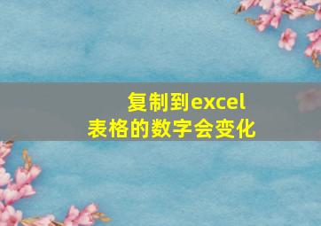 复制到excel表格的数字会变化