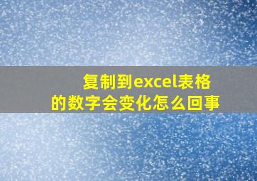 复制到excel表格的数字会变化怎么回事