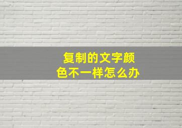 复制的文字颜色不一样怎么办