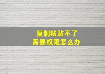 复制粘贴不了需要权限怎么办