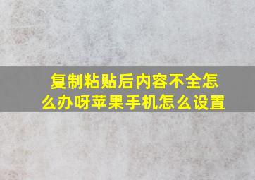 复制粘贴后内容不全怎么办呀苹果手机怎么设置