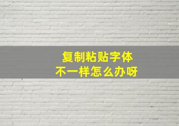 复制粘贴字体不一样怎么办呀