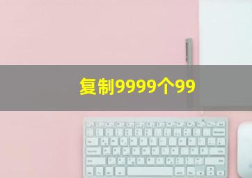 复制9999个99