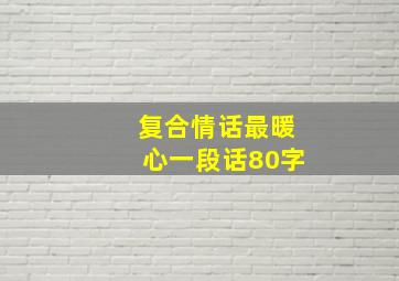 复合情话最暖心一段话80字