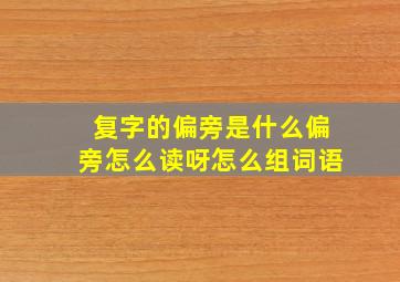 复字的偏旁是什么偏旁怎么读呀怎么组词语