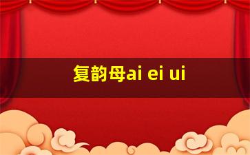 复韵母ai ei ui