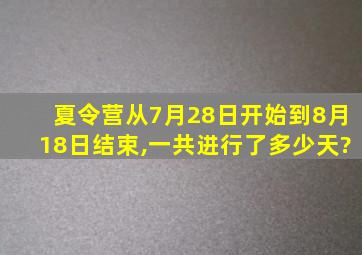 夏令营从7月28日开始到8月18日结束,一共进行了多少天?