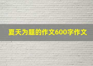 夏天为题的作文600字作文