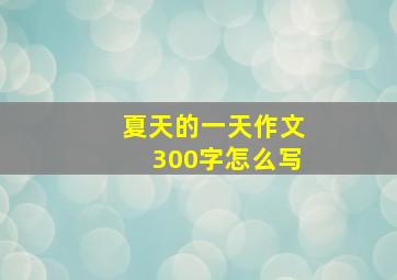 夏天的一天作文300字怎么写