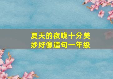 夏天的夜晚十分美妙好像造句一年级