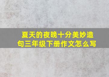 夏天的夜晚十分美妙造句三年级下册作文怎么写