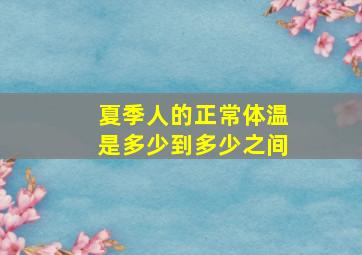 夏季人的正常体温是多少到多少之间