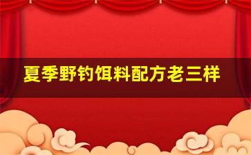 夏季野钓饵料配方老三样