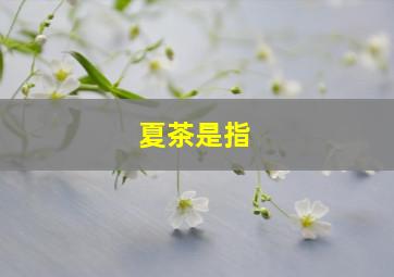 夏茶是指