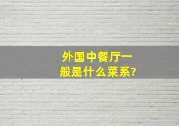 外国中餐厅一般是什么菜系?