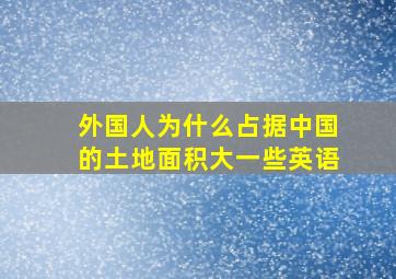 外国人为什么占据中国的土地面积大一些英语