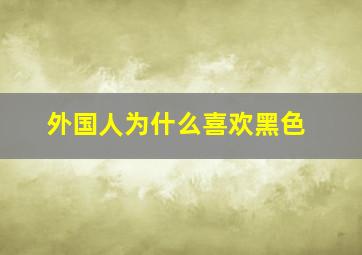 外国人为什么喜欢黑色