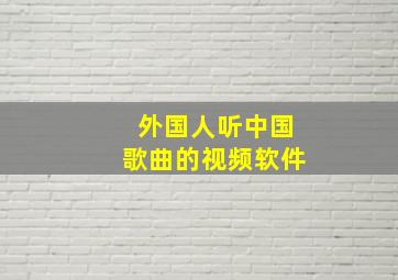 外国人听中国歌曲的视频软件