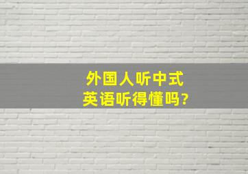 外国人听中式英语听得懂吗?