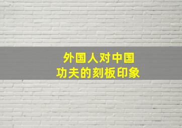 外国人对中国功夫的刻板印象