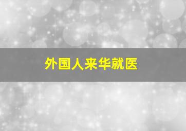 外国人来华就医